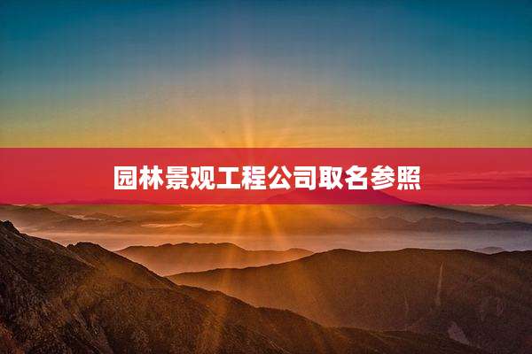 园林景观工程公司取名参照