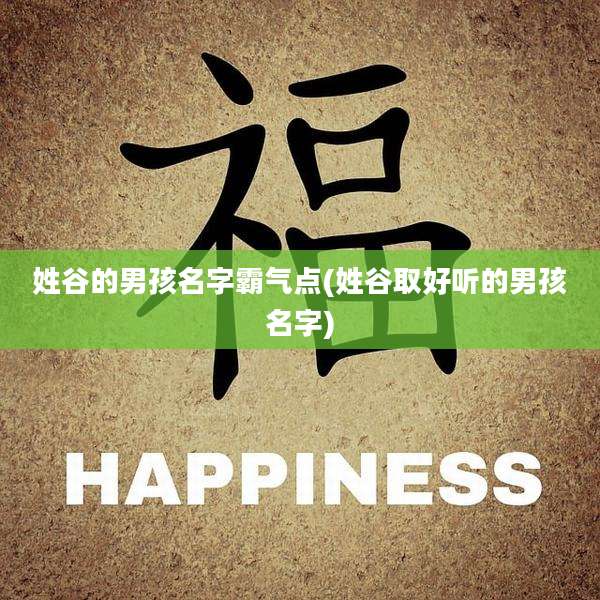 姓谷的男孩名字霸气点(姓谷取好听的男孩名字)