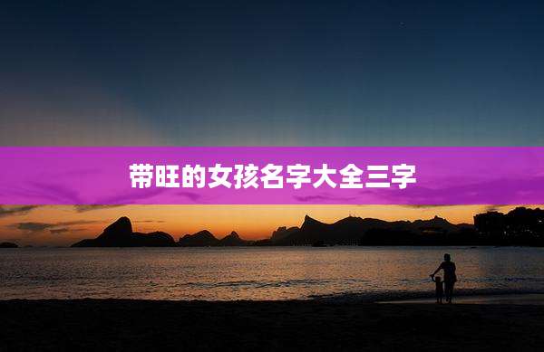带旺的女孩名字大全三字