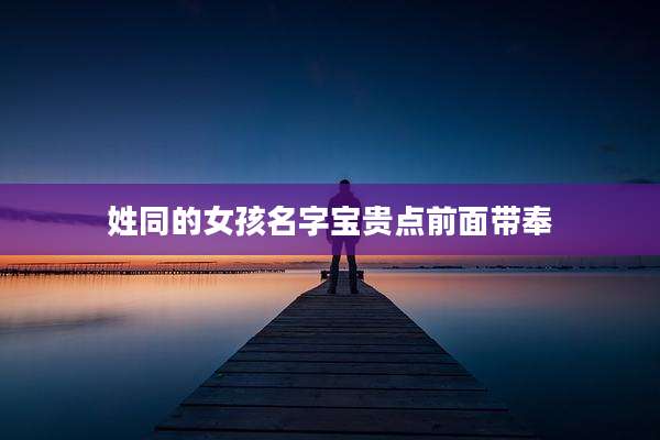 姓同的女孩名字宝贵点前面带奉
