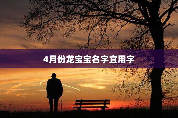 4月份龙宝宝名字宜用字