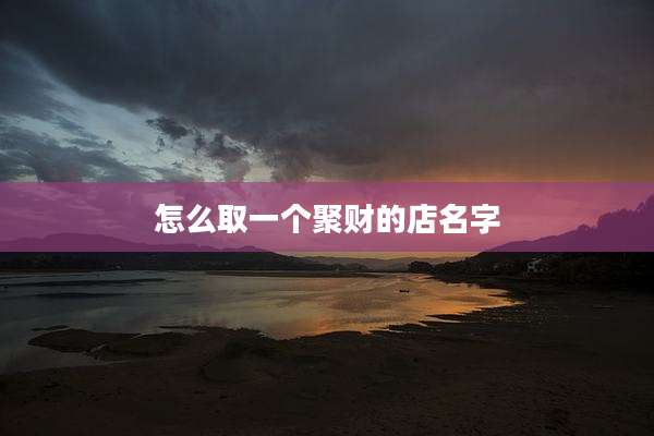 怎么取一个聚财的店名字