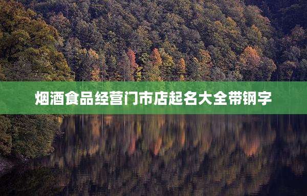 烟酒食品经营门市店起名大全带钢字