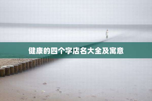 健康的四个字店名大全及寓意