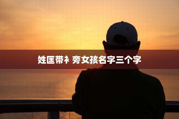 姓匡带衤旁女孩名字三个字