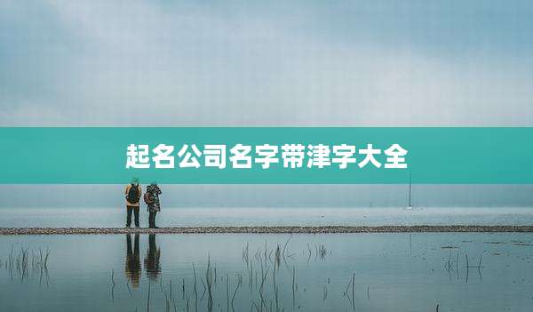 起名公司名字带津字大全
