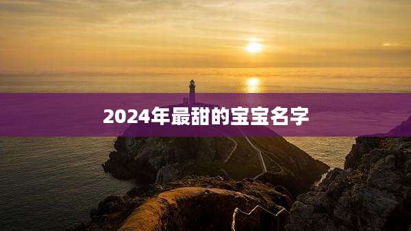 2024年最甜的宝宝名字