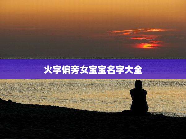 火字偏旁女宝宝名字大全