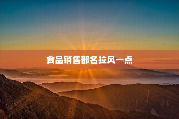 食品销售部名拉风一点