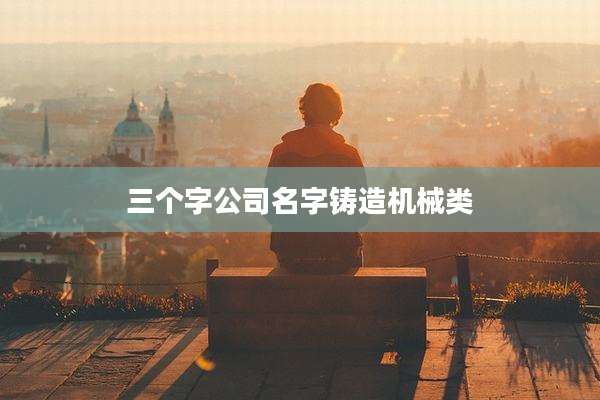 三个字公司名字铸造机械类