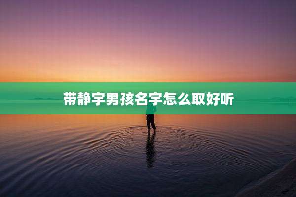 带静字男孩名字怎么取好听