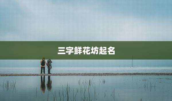 三字鲜花坊起名