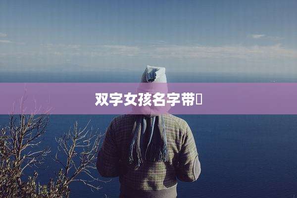 双字女孩名字带晞