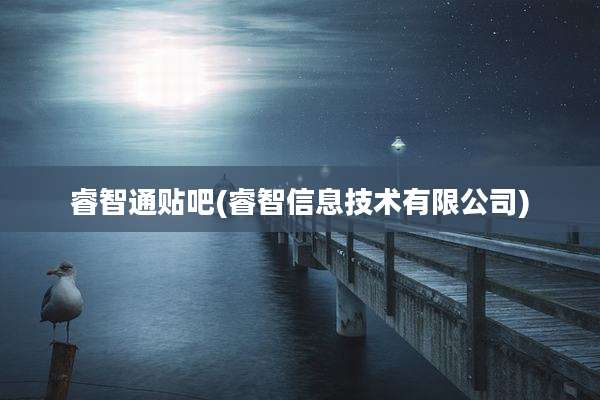 睿智通贴吧(睿智信息技术有限公司)