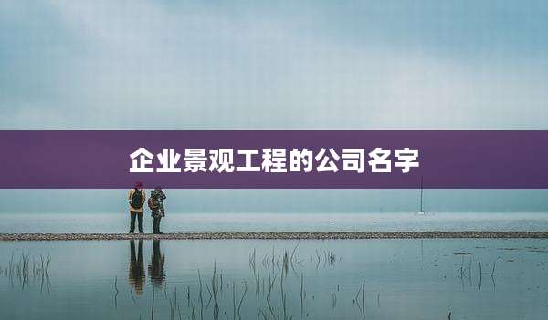 企业景观工程的公司名字