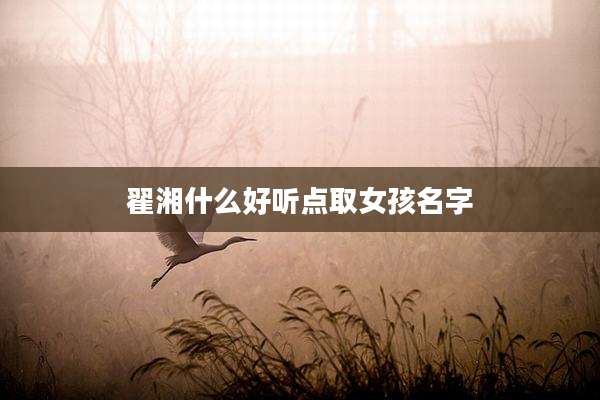 翟湘什么好听点取女孩名字