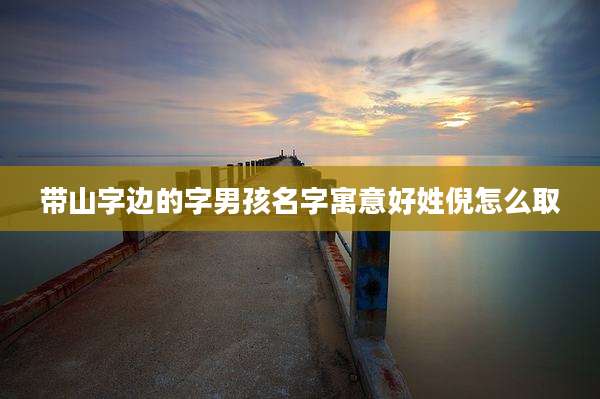 带山字边的字男孩名字寓意好姓倪怎么取