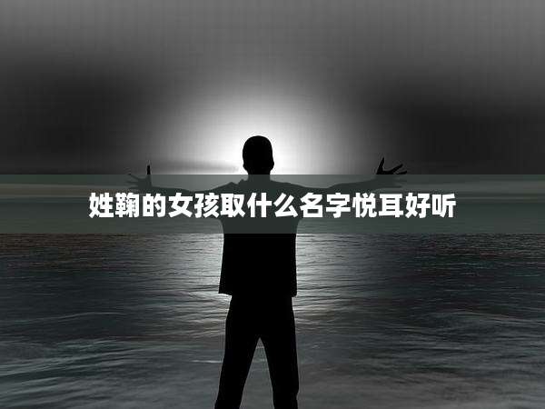 姓鞠的女孩取什么名字悦耳好听