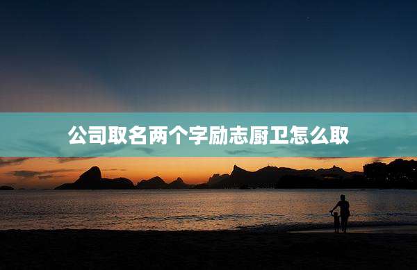 公司取名两个字励志厨卫怎么取