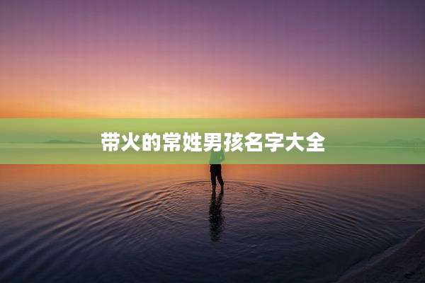 带火的常姓男孩名字大全