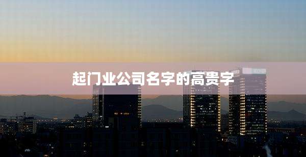 起门业公司名字的高贵字