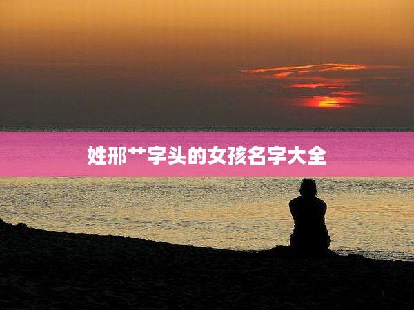 姓邢艹字头的女孩名字大全