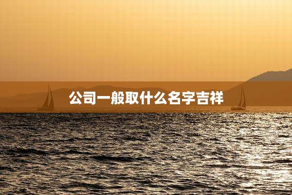 公司一般取什么名字吉祥