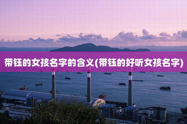 带钰的女孩名字的含义(带钰的好听女孩名字)