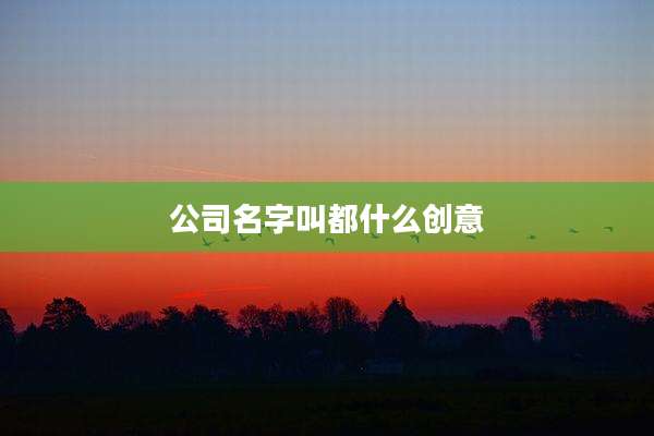 公司名字叫都什么创意
