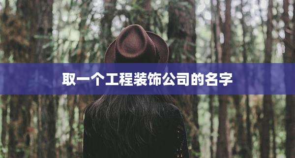 取一个工程装饰公司的名字