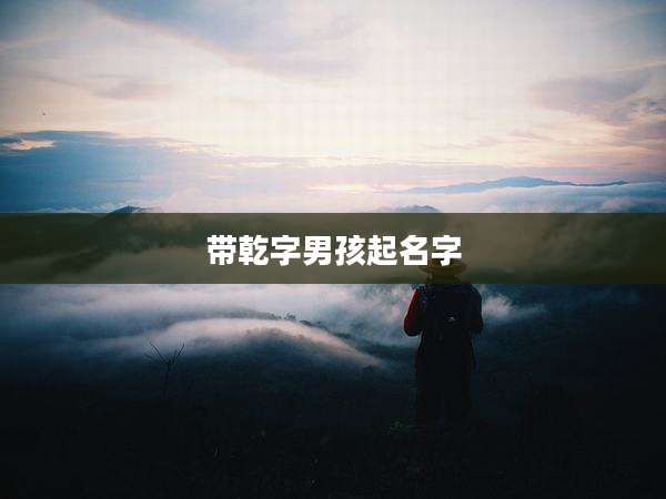带乾字男孩起名字