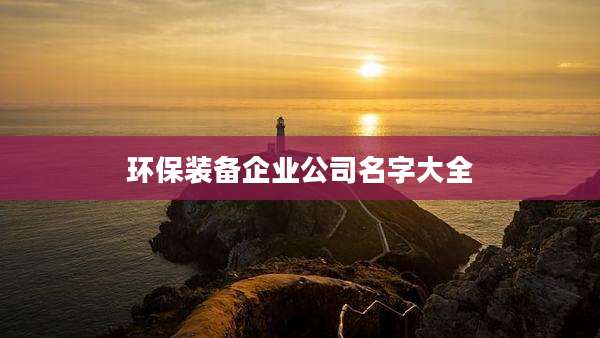 环保装备企业公司名字大全