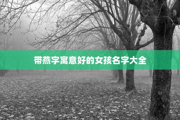 带燕字寓意好的女孩名字大全