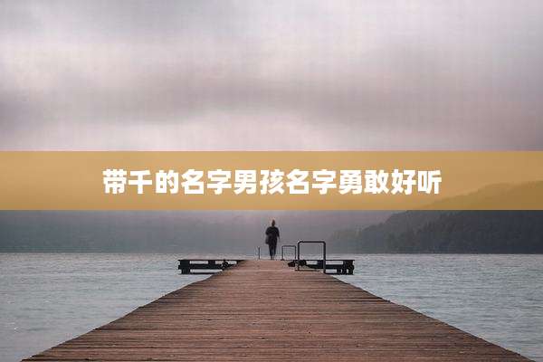 带千的名字男孩名字勇敢好听