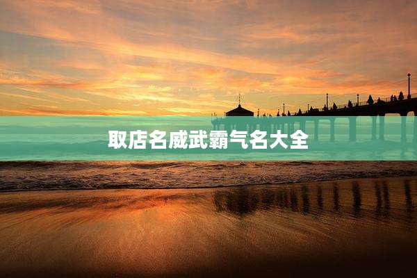 取店名威武霸气名大全