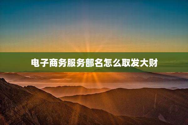 电子商务服务部名怎么取发大财