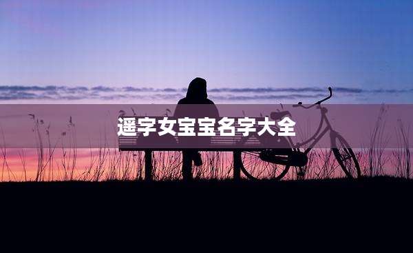 遥字女宝宝名字大全