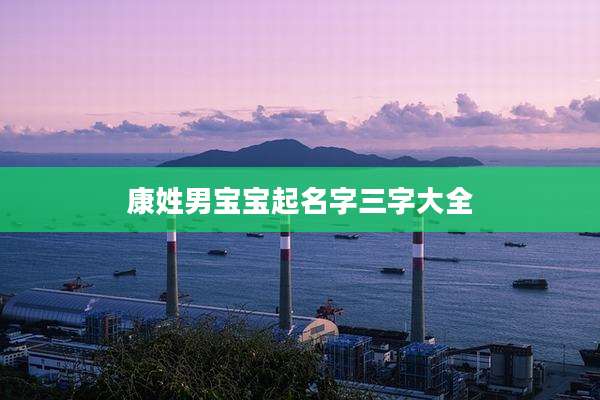 康姓男宝宝起名字三字大全