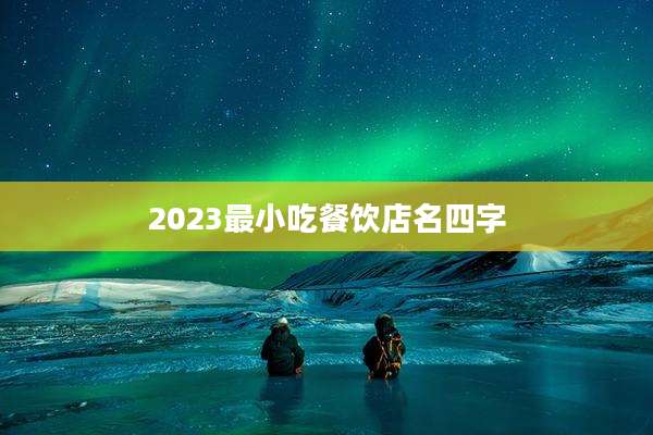 2023最小吃餐饮店名四字