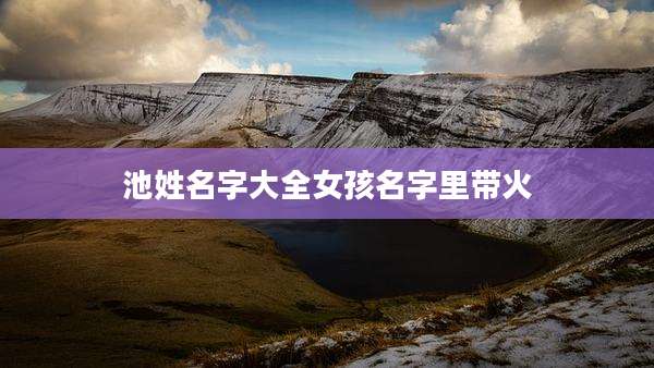 池姓名字大全女孩名字里带火