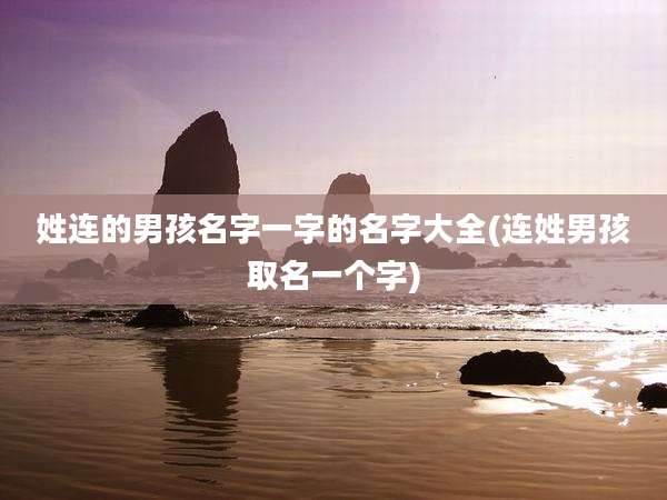 姓连的男孩名字一字的名字大全(连姓男孩取名一个字)