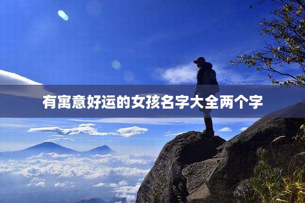 有寓意好运的女孩名字大全两个字