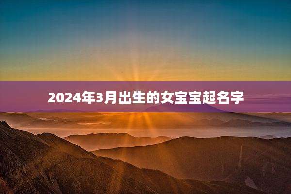 2024年3月出生的女宝宝起名字