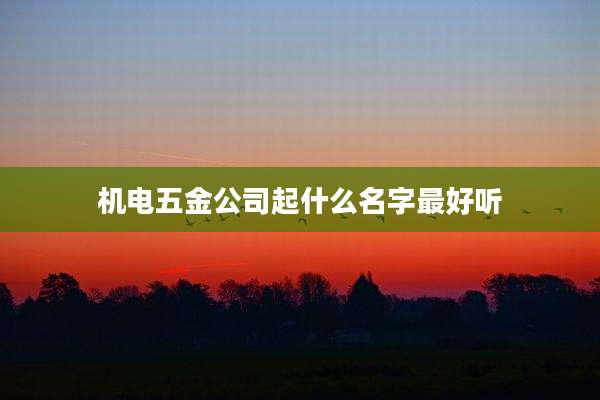 机电五金公司起什么名字最好听