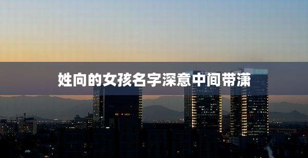 姓向的女孩名字深意中间带潇