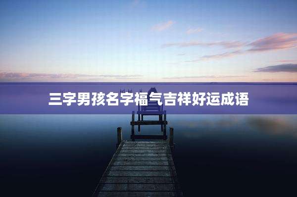 三字男孩名字福气吉祥好运成语