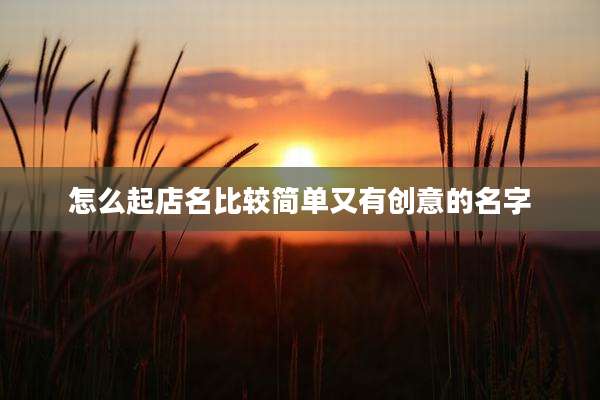 怎么起店名比较简单又有创意的名字