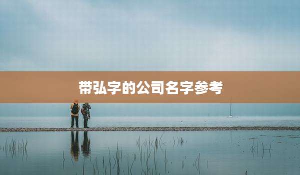 带弘字的公司名字参考
