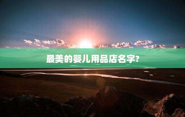 最美的婴儿用品店名字?