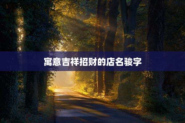 寓意吉祥招财的店名骏字